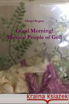 Good Morning! Blessed People of God Cheryl Rogers 9781387028931 Lulu.com - książka