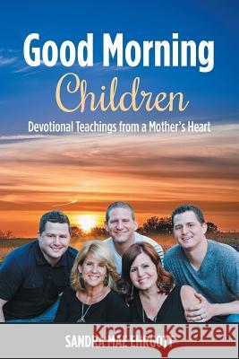 Good Morning Children: Devotional Teachings from a Mother's Heart Sandra Mae Ehrgott 9781490884295 WestBow Press - książka