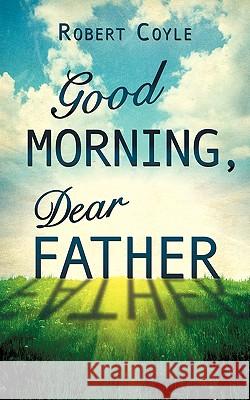 Good Morning, Dear Father Robert Coyle 9781615797196 Xulon Press - książka