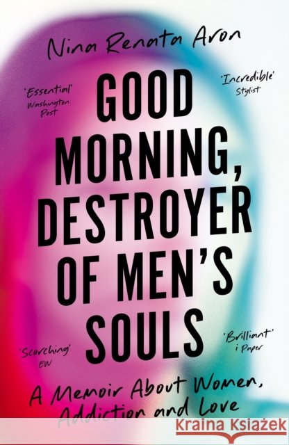 Good Morning, Destroyer of Men's Souls: A memoir about women, addiction and love Nina Renata Aron 9781788161404 Profile Books Ltd - książka