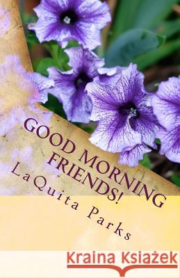 Good Morning Friends!: A Book of Inspiration for Your Day Laquita Parks 9781986289528 Createspace Independent Publishing Platform - książka
