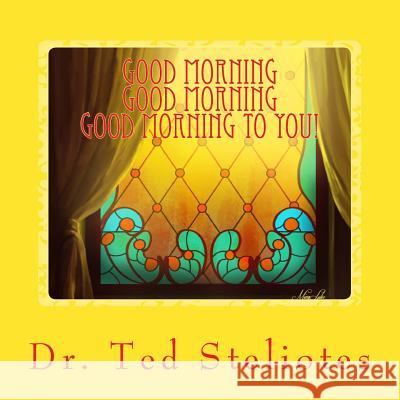 Good Morning, Good Morning, Good Morning To You! Steliotes, Ted P. 9781511538947 Createspace - książka