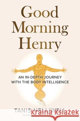 Good Morning Henry: An In-Depth Journey With the Body Intelligence Tanis Helliwell 9781987831337 Wayshower Enterprises - książka