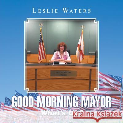 Good Morning Mayor: What's Up? Leslie Waters 9781796026115 Xlibris Us - książka