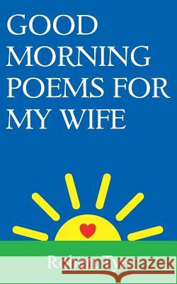 Good Morning Poems For My Wife Tye, Robert 9781494285173 Createspace - książka