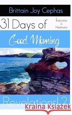 Good Morning Revelations 2!: 31 Days of Inspiration and Revelation Brittain Joy Cephas 9781519501202 Createspace Independent Publishing Platform - książka