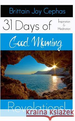 Good Morning Revelations!: 31 Days of Inspiration and Revelation Brittain Joy Cephas 9781519497222 Createspace Independent Publishing Platform - książka