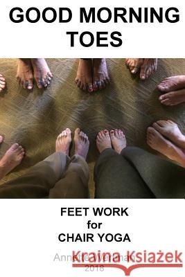 Good Morning Toes: Feet Work for Chair Yoga Annette Wertman 9781976144738 Createspace Independent Publishing Platform - książka