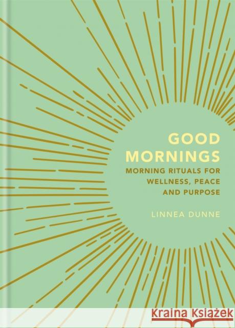 Good Mornings: Morning Rituals for Wellness, Peace and Purpose Dunne, Linnea 9781856754019 Octopus Publishing Group - książka