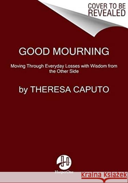 Good Mourning: Moving Through Everyday Losses with Wisdom from the Other Side Theresa Caputo 9780063014572 HarperOne - książka