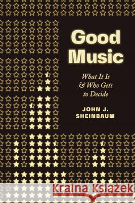 Good Music: What It Is and Who Gets to Decide John J. Sheinbaum 9780226593388 University of Chicago Press - książka