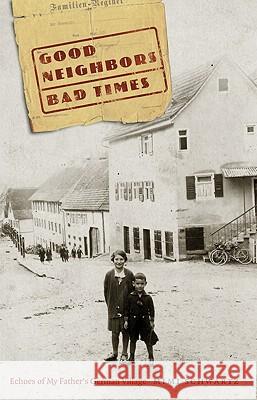 Good Neighbors, Bad Times : Echoes of My Father's German Village Mimi Schwartz 9780803226401 Bison Books - książka