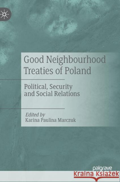 Good Neighbourhood Treaties of Poland: Political, Security and Social Relations Marczuk, Karina Paulina 9783030126148 Palgrave MacMillan - książka