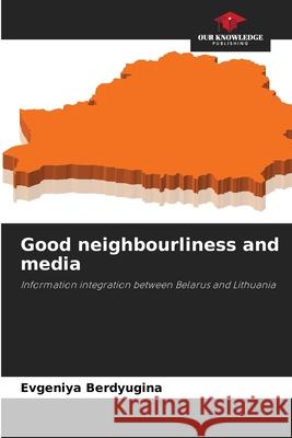 Good neighbourliness and media Berdyugina, Evgeniya 9786207826728 Our Knowledge Publishing - książka