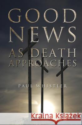 Good News as Death Approaches Paul Whistler 9781460002957 Essence Publishing (Canada) - książka