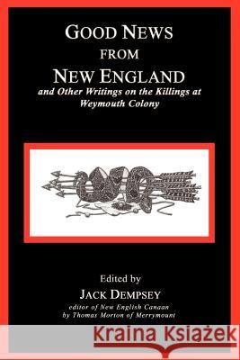 Good News from New England: And Other Writings on the Killings at Weymouth Colony Jack Dempsey 9781582187068 Digital Scanning - książka