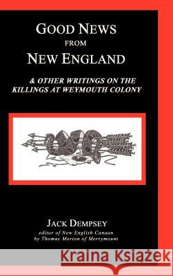 Good News from New England: And Other Writings on the Killings at Weymouth Colony Jack Dempsey 9781582187075 Digital Scanning - książka