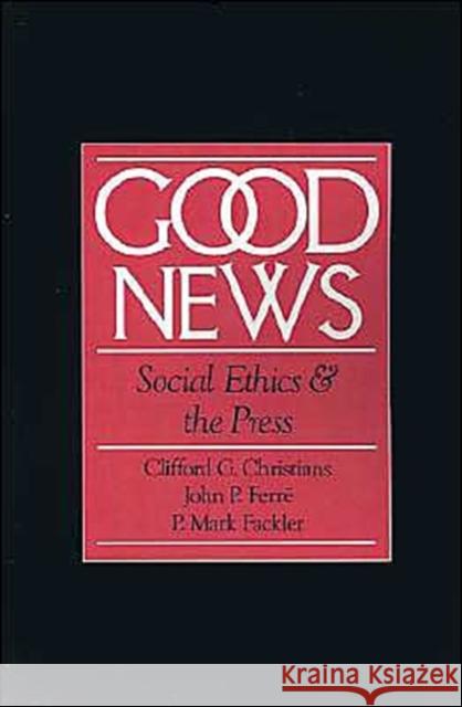Good News: Social Ethics and the Press Christians, Clifford G. 9780195084320 Oxford University Press - książka