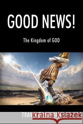 Good News! The Kingdom of GOD Travis Dunnivan 9781977224613 Outskirts Press - książka