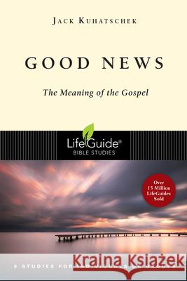 Good News: The Meaning of the Gospel Jack Kuhatschek 9780830830732 IVP Connect - książka