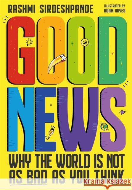 Good News: Why the World is Not as Bad as You Think. Shortlisted for the Blue Peter Book Awards 2022 Rashmi Sirdeshpande 9781526363381 Hachette Children's Group - książka