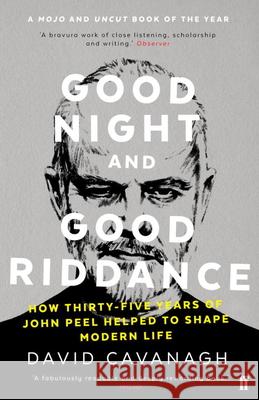 Good Night and Good Riddance: How Thirty-Five Years of John Peel Helped to Shape Modern Life David Cavanagh 9780571327898 Faber & Faber - książka