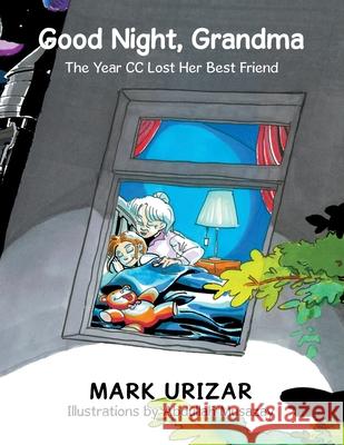 Good Night, Grandma: The Year Cc Lost Her Best Friend Mark Urizar, Abdullah Musazay 9781664104396 Xlibris Au - książka