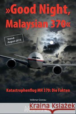 Good Night, Malaysian 370 - Katastrophenflug MH 370: Die Fakten Gronau, Volkmar 9783941719125 Mavenpress(r) - książka