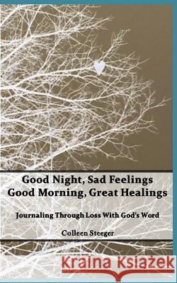 Good Night, Sad Feelings Good Morning, Great Healings Colleen Steeger 9781366331137 Blurb - książka