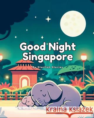 Good Night Singapore: A Bedtime Adventure Through Singapore's Iconic Landmarks Starfish Stories 9798335326049 Independently Published - książka