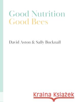 Good Nutrition - Good Bees David Aston Sally Bucknall 9781912271955 Northern Bee Books - książka