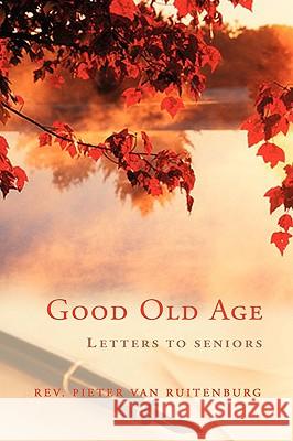 Good Old Age: Letters to Seniors Van Ruitenburg, Pieter 9781434385765 Authorhouse - książka