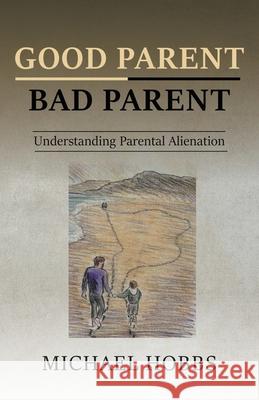 Good Parent - Bad Parent: Understanding Parental Alienation Michael Hobbs 9781789557022 New Generation Publishing - książka