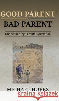 Good Parent - Bad Parent: Understanding Parental Alienation Michael Hobbs 9781789557251 New Generation Publishing - książka