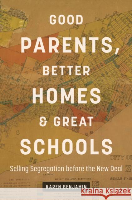 Good Parents, Better Homes, and Great Schools: Selling Segregation before the New Deal Karen Benjamin 9781469684932 University of North Carolina Press - książka