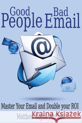 Good People, Bad E-mail: Master Your Email and Double Your ROI McCabe, Matthew Wayne 9781500700362 Createspace - książka