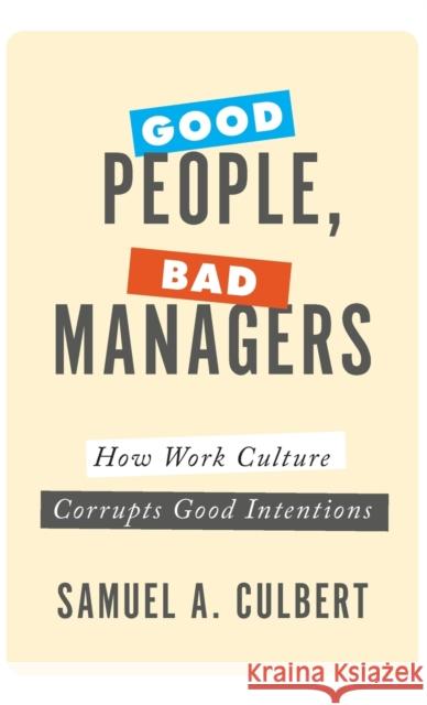 Good People, Bad Managers: How Work Culture Corrupts Good Intentions Culbert, Samuel A. 9780190652395 Oxford University Press, USA - książka