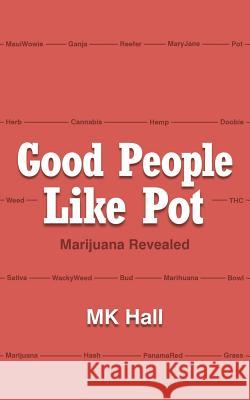 Good People Like Pot: Marijuana Revealed Mk Hall 9781458215758 Abbott Press - książka