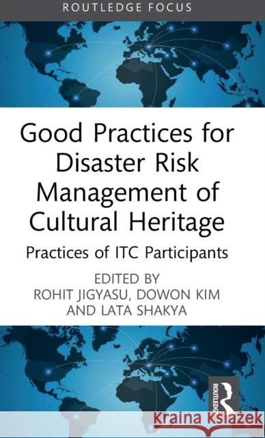 Good Practices for Disaster Risk Management of Cultural Heritage: Practices of ITC Participants Rohit Jigyasu Dowon Kim Lata Shakya 9781032411446 Routledge - książka