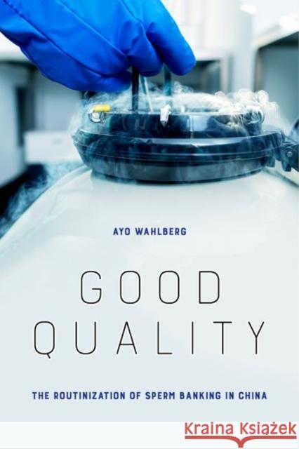 Good Quality: The Routinization of Sperm Banking in China Ayo Wahlberg 9780520297777 University of California Press - książka