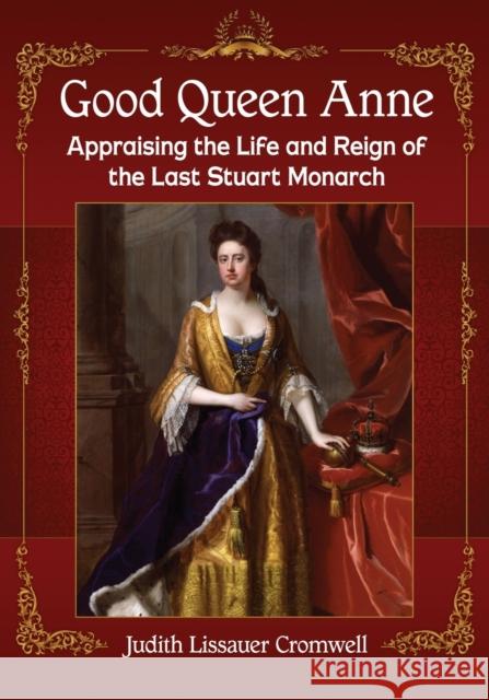 Good Queen Anne: Appraising the Life and Reign of the Last Stuart Monarch Judith Lissauer Cromwell 9781476676814 McFarland & Company - książka