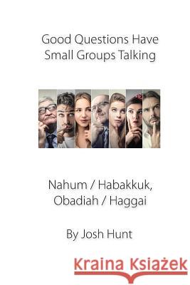 Good Questions Have Groups Talking -- Nahum / Habakkuk / Obadiah/ Haggai Josh Hunt 9781481128476 Createspace Independent Publishing Platform - książka