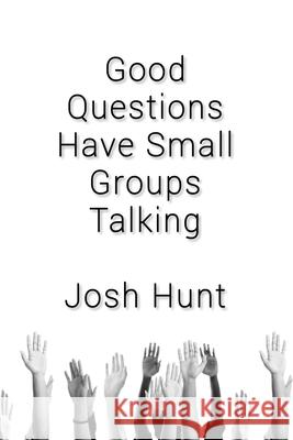 Good Questions Have Small Groups Talking Josh Hunt 9781480245266 Createspace - książka