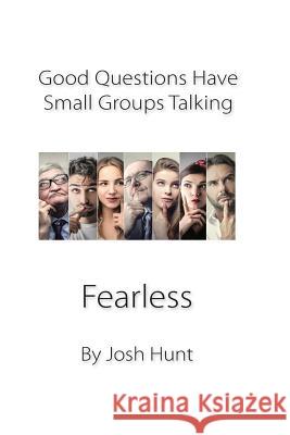 Good Questions Have Small Groups Talking -- Fearless: Fearless Josh Hunt 9781484989692 Createspace Independent Publishing Platform - książka
