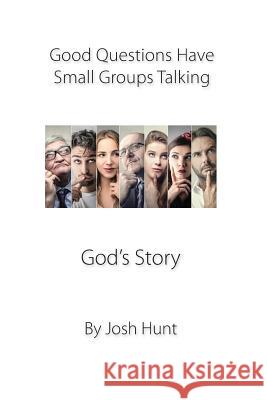 Good Questions Have Small Groups Talking -- God's Story: God's Story Josh Hunt 9781484851302 Createspace Independent Publishing Platform - książka
