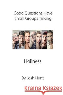 Good Questions Have Small Groups Talking -- Holiness: Holiness Josh Hunt 9781482613414 Createspace Independent Publishing Platform - książka