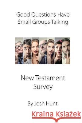 Good Questions Have Small Groups Talking -- New Testament Survey: New Testament Survey Josh Hunt 9781484027103 Createspace Independent Publishing Platform - książka