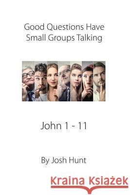 Good Questions Have Small Groups Talking, John 1 - 11: John 1 - 11 John Hunt 9781492159056 Createspace Independent Publishing Platform - książka