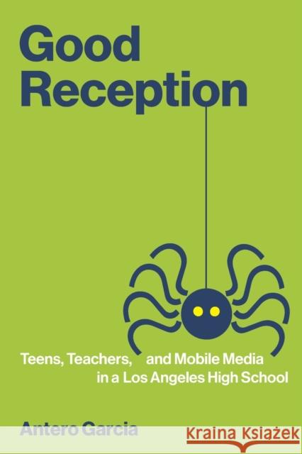 Good Reception: Teens, Teachers, and Mobile Media in a Los Angeles High School Antero Garcia 9780262545785 MIT Press - książka