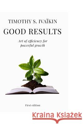 Good Results: Art of efficiency for powerful growth Ivaikin, Timothy 9781795182980 Independently Published - książka